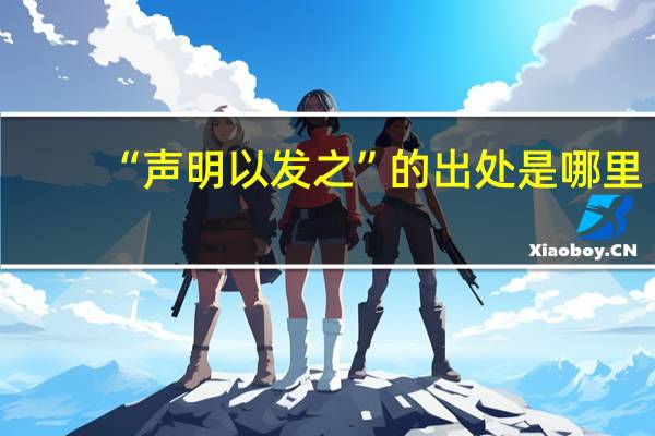 “声明以发之”的出处是哪里