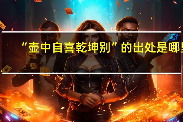 “壶中自喜乾坤别”的出处是哪里