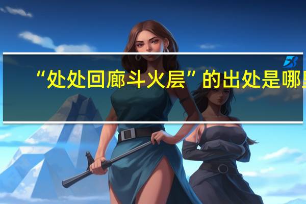 “处处回廊斗火层”的出处是哪里