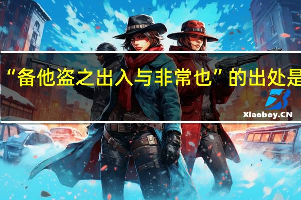 “备他盗之出入与非常也”的出处是哪里