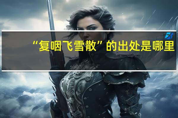 “复咽飞雪散”的出处是哪里