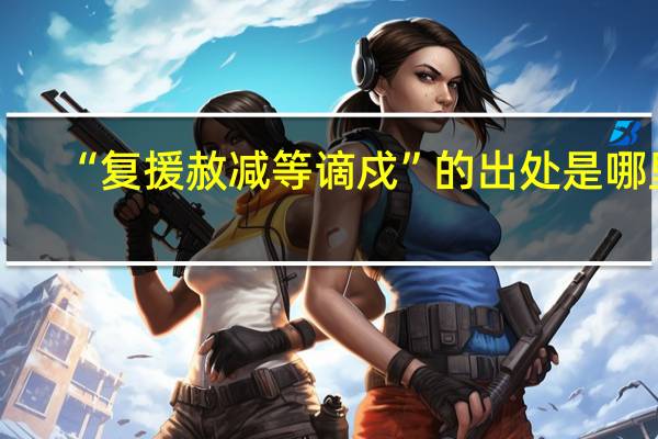 “复援赦减等谪戍”的出处是哪里