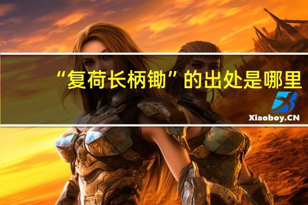 “复荷长柄锄”的出处是哪里