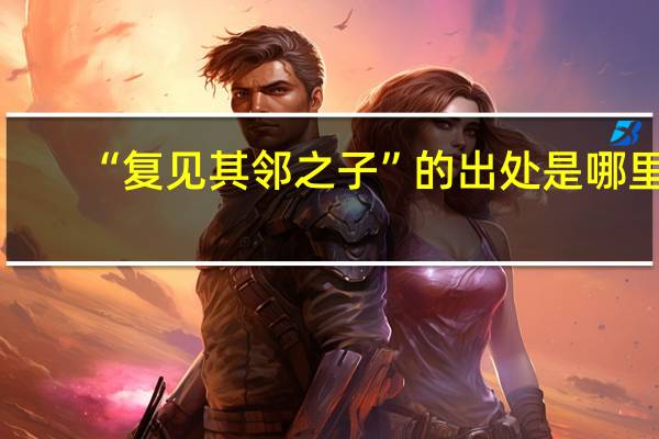 “复见其邻之子”的出处是哪里