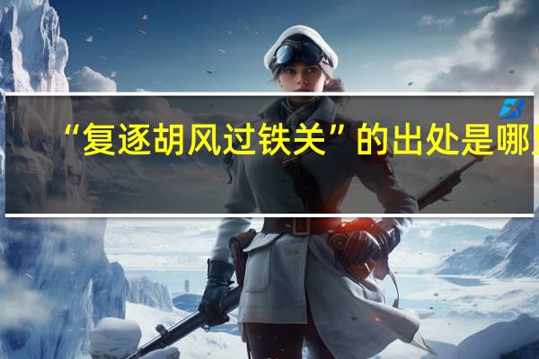 “复逐胡风过铁关”的出处是哪里