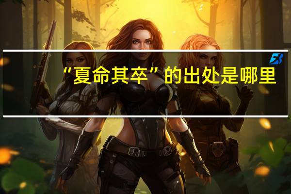 “夏命其卒”的出处是哪里