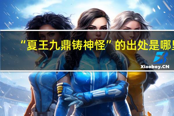 “夏王九鼎铸神怪”的出处是哪里