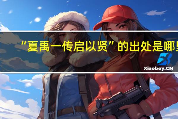 “夏禹一传启以贤”的出处是哪里