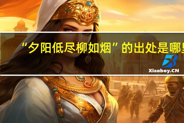 “夕阳低尽柳如烟”的出处是哪里