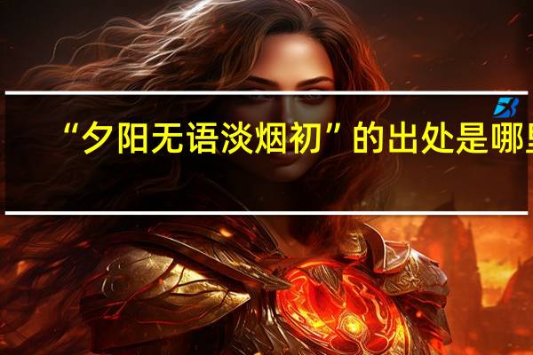 “夕阳无语淡烟初”的出处是哪里