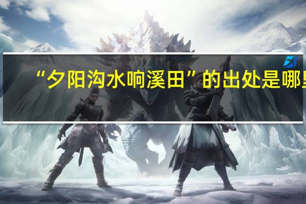 “夕阳沟水响溪田”的出处是哪里