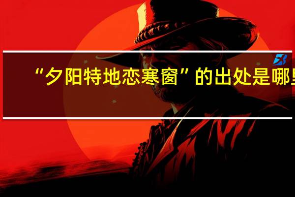 “夕阳特地恋寒窗”的出处是哪里