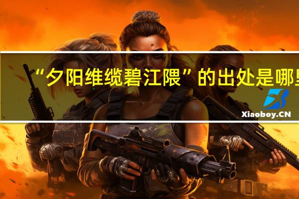 “夕阳维缆碧江隈”的出处是哪里