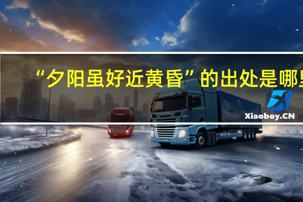 “夕阳虽好近黄昏”的出处是哪里
