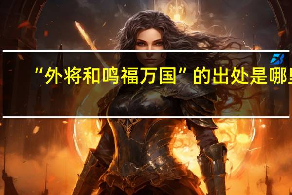 “外将和鸣福万国”的出处是哪里