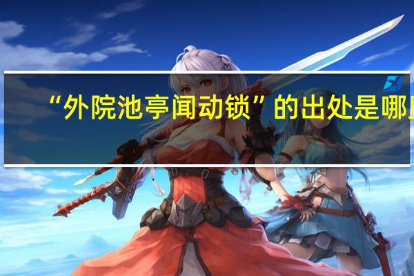 “外院池亭闻动锁”的出处是哪里
