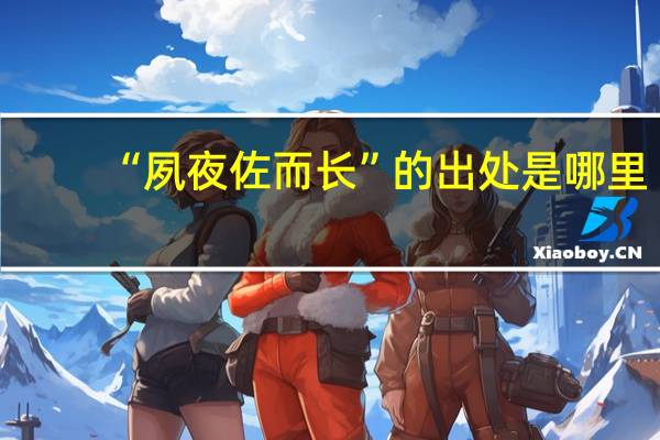 “夙夜佐而长”的出处是哪里