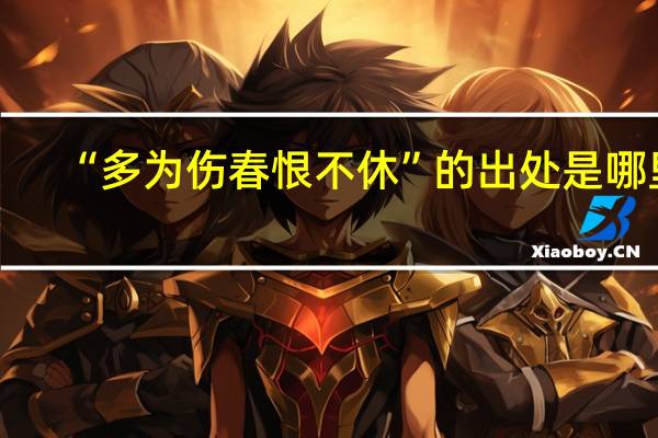 “多为伤春恨不休”的出处是哪里