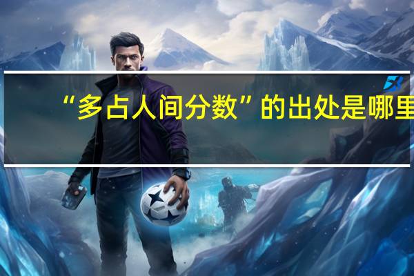 “多占人间分数”的出处是哪里