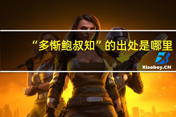 “多惭鲍叔知”的出处是哪里