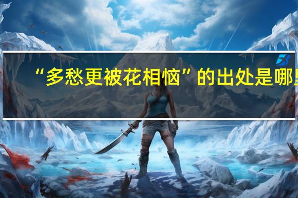 “多愁更被花相恼”的出处是哪里