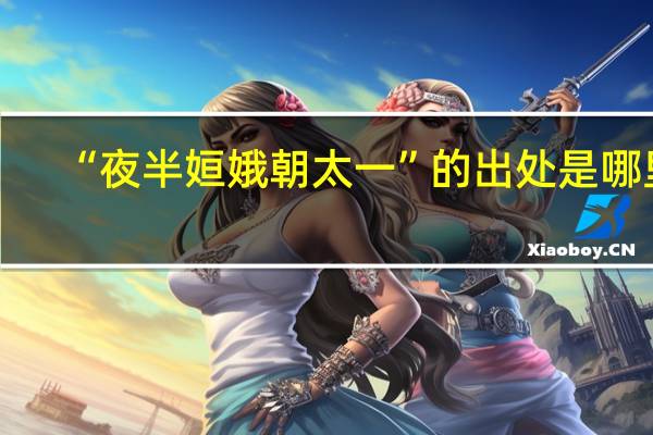 “夜半姮娥朝太一”的出处是哪里