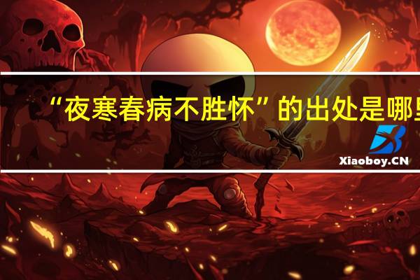 “夜寒春病不胜怀”的出处是哪里