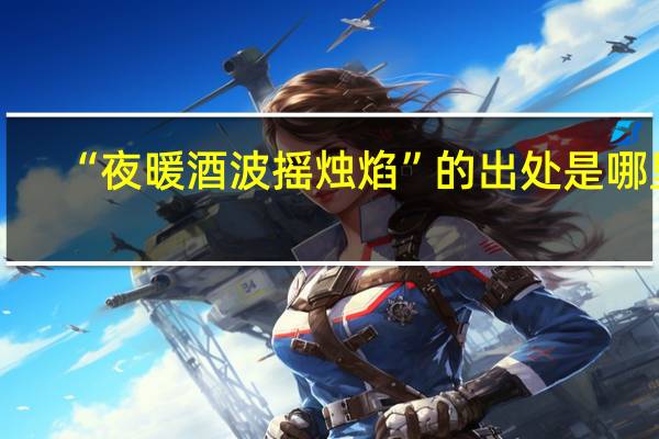 “夜暖酒波摇烛焰”的出处是哪里
