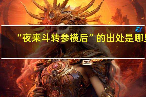 “夜来斗转参横后”的出处是哪里