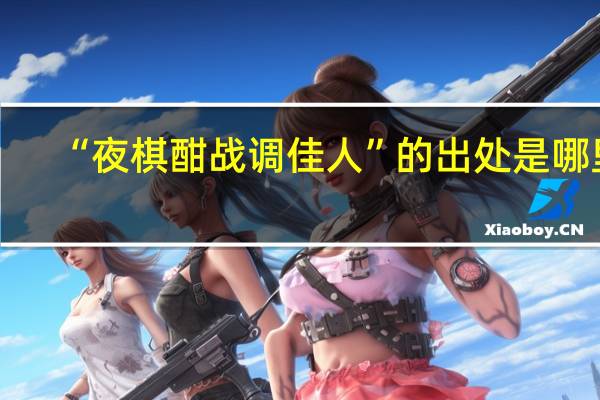 “夜棋酣战调佳人”的出处是哪里