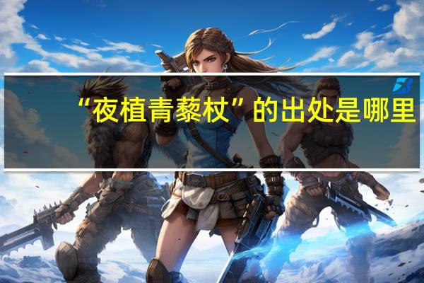 “夜植青藜杖”的出处是哪里