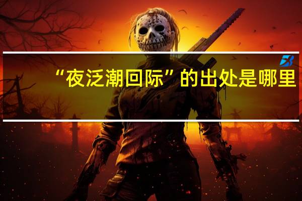 “夜泛潮回际”的出处是哪里