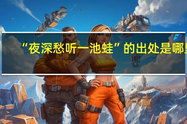 “夜深愁听一池蛙”的出处是哪里