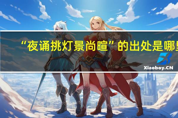 “夜诵挑灯景尚暄”的出处是哪里