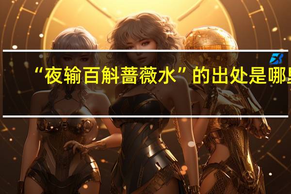 “夜输百斛蔷薇水”的出处是哪里