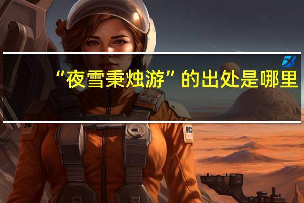 “夜雪秉烛游”的出处是哪里