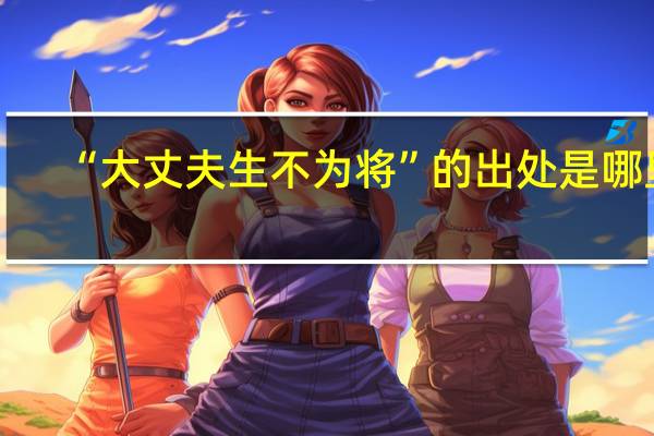 “大丈夫生不为将”的出处是哪里