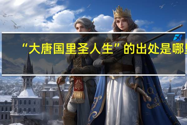 “大唐国里圣人生”的出处是哪里