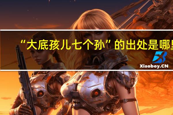 “大底孩儿七个孙”的出处是哪里