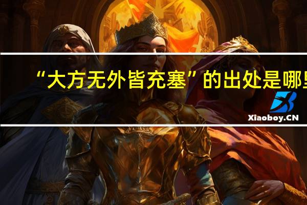 “大方无外皆充塞”的出处是哪里