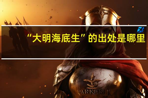 “大明海底生”的出处是哪里