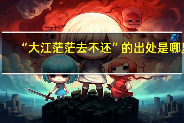 “大江茫茫去不还”的出处是哪里