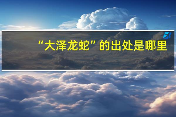 “大泽龙蛇”的出处是哪里