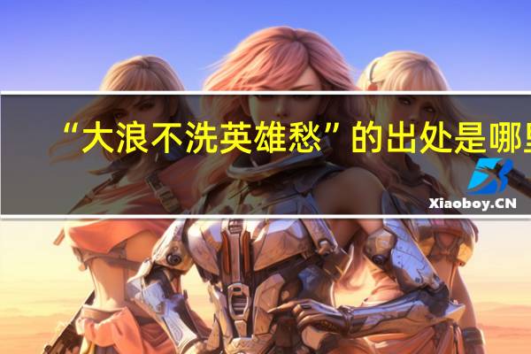 “大浪不洗英雄愁”的出处是哪里