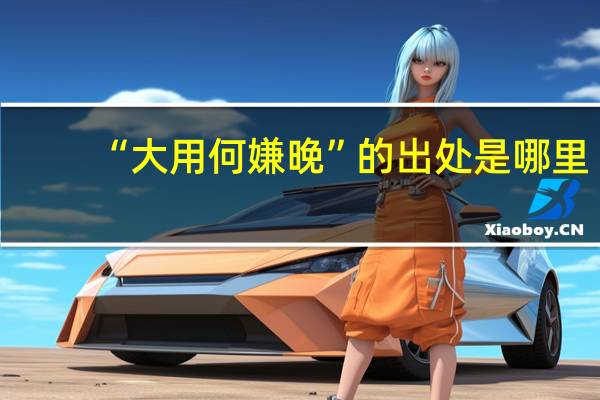 “大用何嫌晚”的出处是哪里