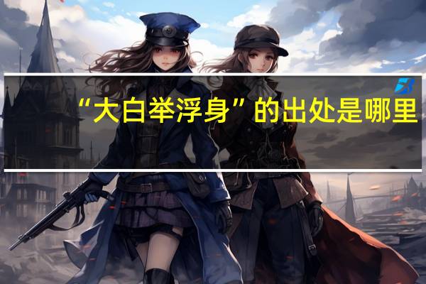 “大白举浮身”的出处是哪里