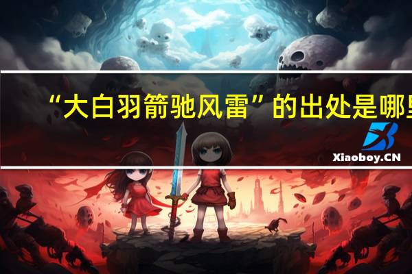 “大白羽箭驰风雷”的出处是哪里