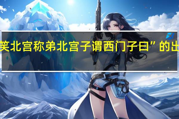 “大笑北宫称弟北宫子谓西门子曰”的出处是哪里