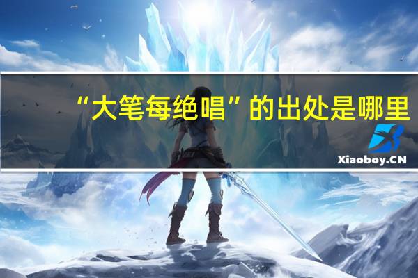 “大笔每绝唱”的出处是哪里