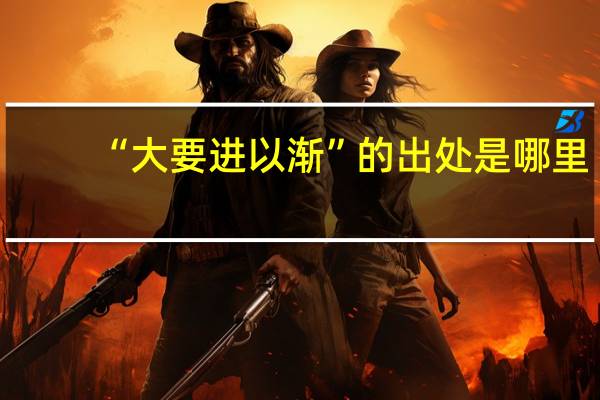 “大要进以渐”的出处是哪里